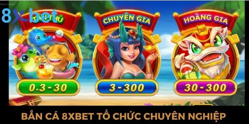 Trò chơi bắn cá 8xbet được tổ chức chuyên nghiệp