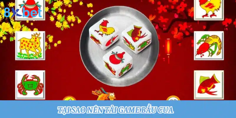 Tại sao nên tải game bầu cua